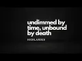 undimmed by time, unbound by death