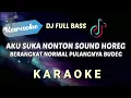 Lagu [KARAOKE] aku suka nonton sound horeg berangkat normal pulangnya budeg (DJ REMIX FULL BASS NROTOK)