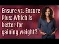 Ensure vs Ensure Plus Which is better for gaining weight
