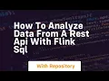 How to analyze data from a rest api with flink sql