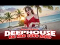 Lagu BÀI NÀO CŨNG SANG ♫ DEEP HOUSE \u0026 DEEP BASS CHILL CĂNG ĐÉT 2025 ♫ NHẠC VIET DEEP GÂY BÃO TIKTOK 2025