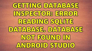 Getting Database Inspector Error reading Sqlite database Database not found in Android Studio