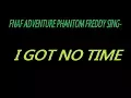 FNAF Adventure Phantom Freddy sing I got no time