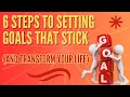 6 Steps to Setting Goals That Stick Achieve Your Dreams and Transform Your Life