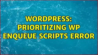 Wordpress Prioritizing wp enqueue scripts error