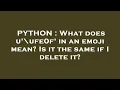 PYTHON What does u ufe0f in an emoji mean Is it the same if I delete it