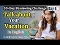 Learn English FAST with Real Vacation Talk Day 6 Shadowing English Speaking Practice
