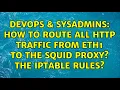 DevOps SysAdmins How To Route All HTTP Traffic from eth1 to the Squid Proxy The Iptable rules