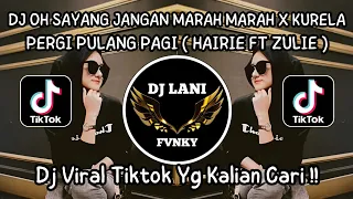 dj oh sayang jangan marah marah x kurela pergi pagi pulang hairie ft zulie tiktok viral terbaru