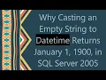 Why Casting an Empty String to Datetime Returns January 1 1900 in SQL Server 2005