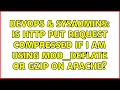 DevOps SysAdmins Is HTTP PUT request compressed if I am using mod - deflate or gzip on apache