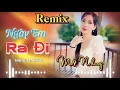 Lagu Remix - NGÀY EM RA ĐI | Mỹ Nhung | St Lam Phương | Càng Nghe Càng Ghiền