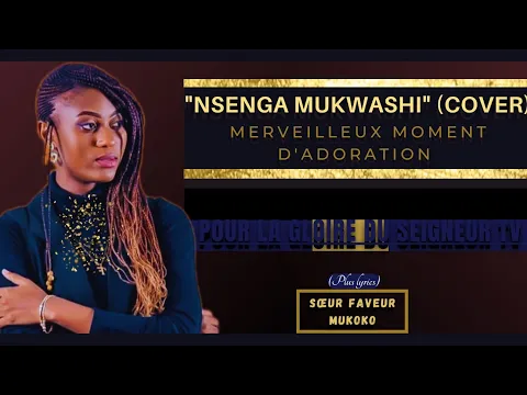 Download MP3 🎙NSENGA MUKWASHI (COVER) |SR. FAVEUR MUKOKO |PLUS LYRICS |MOMENT D'ADORATION | A.C. PAST. JOËL KABWE