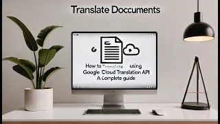 How to Translate Documents Using Google Cloud Translation API A Complete Guide
