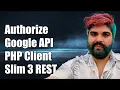 Authorize Google API PHP Client with Slim 3 REST API Step-by-Step Guide