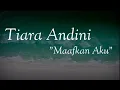 Lirik lagu Tiara Andini - Maafkan Aku #TerlanjurMencinta (music video)