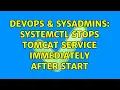 DevOps SysAdmins systemctl stops Tomcat service immediately after start 3 Solutions