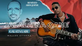 Galataa Labuu Remixed Abdi Qophee Wallee Gitaaraa 