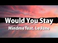 Download Lagu Mindme feat. Le June - Would You Stay (Lyrics)
