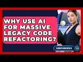 Why Use AI For Massive Legacy Code Refactoring - Learning To Code With AI