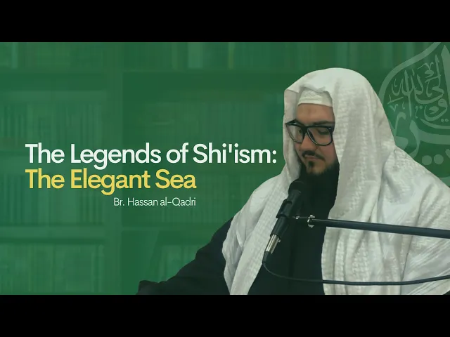 The Legends of Shi'ism: The Elegant Sea  EP. 4 || Br. Hassan al-Qadri