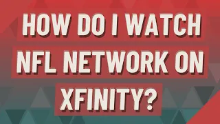 How do I watch NFL Network on Xfinity