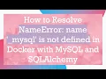 How to Resolve NameError name - mysql is not defined in Docker with MySQL and SQLAlchemy