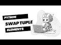 Swap Elements in a Python Tuple Python Tutorial