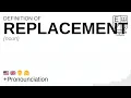 REPLACEMENT meaning definition pronunciation What is REPLACEMENT How to say REPLACEMENT