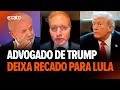 Advogado de Trump AVISA Lula que \