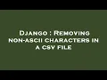 Django Removing non-ascii characters in a csv file