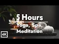 5 Hours Spa Massage Music Slow Ambient Relaxation for Yoga Spa Deep Meditation 4K