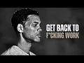 GET BACK TO F CKING WORK - Motivational Speech
