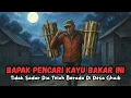 Lagu BAPAK PENCARI KAYU BAKAR YANG TERSESAT DI DESA GHAIB DI TENGAH HUTAN - CERITA HOROR - KISAH HOROR