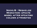 NodeJS Sequelize Migration update model after updating column attributes