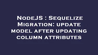 NodeJS Sequelize Migration update model after updating column attributes