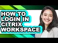 How to Login in Citrix Workspace easy Method