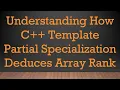 Understanding How C Template Partial Specialization Deduces Array Rank