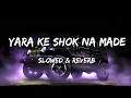 Yara Ke Shok Na Made - {Slowed & Reverb} - Sumit Goswami Songs