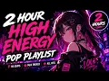 2 HOUR HIGH ENERGY Ultimate No-Skip Pop Playlist