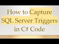 How to Capture SQL Server Triggers in C Code