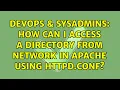 DevOps SysAdmins How can i access a directory from network in apache using httpd conf