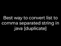 Java Best way to convert list to comma separated string in java duplicate 5solution