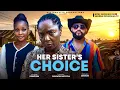 HER SISTER S CHOICE - SANDRA OKUNZUWA CHIOMA CHUKWUKA AKPOTHA STEPHEN ODIMGBE NEW 2026 MOVIE