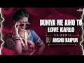 Lagu Duniya Me Aaye Ho Toh Love Karlo (Remix) - Dj Anshu Raipur Mix | Salman Khan, Karishma | Judwaa 2K23