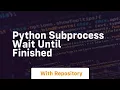 python subprocess wait until finished
