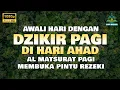 Download Lagu Dzikir Pagi di Hari Minggu - Zikir Mustajab Datangkan Rezeki Dan Mudahkan Segala Urusan Serta Hajat