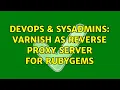 DevOps SysAdmins Varnish as Reverse Proxy Server for Rubygems 4 Solutions