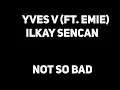 Yves V & Ilkay Sencan – Not So Bad (feat. Emie) | 1 HOUR