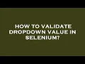 How to validate dropdown value in selenium